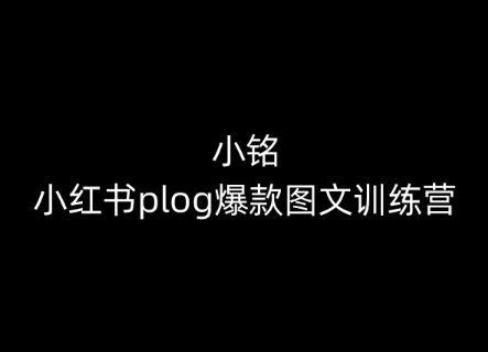 小铭-小红书plog爆款图文训练营，教你从0-1做小红书-佳佳云创网