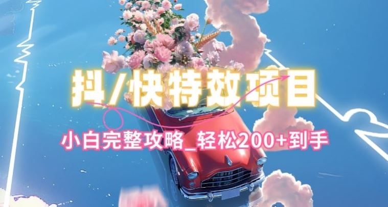 抖音快手双平台特效教程，玩法简单，小白完整攻略，轻松100+到手【揭秘】-佳佳云创网