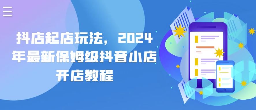 抖店起店玩法，2024年最新保姆级抖音小店开店教程-佳佳云创网