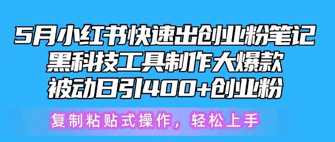 5月小红书快速出创业粉笔记，黑科技工具制作大爆款，被动日引400+创业粉【揭秘】-佳佳云创网
