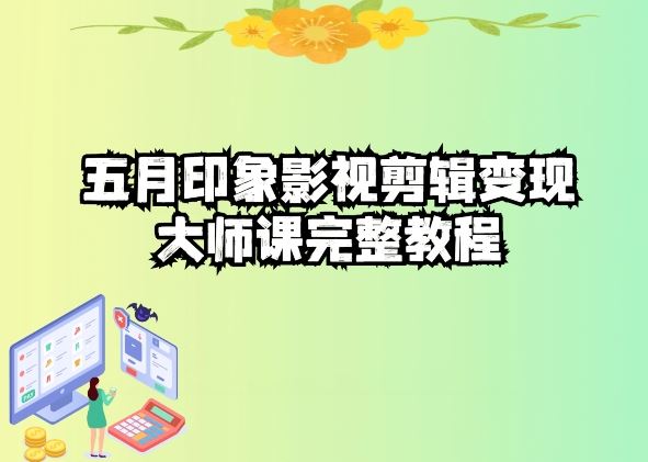 五自印象影视剪辑变现大师课完整教程-佳佳云创网