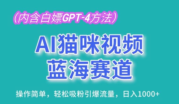 AI猫咪视频蓝海赛道，操作简单，轻松吸粉引爆流量，日入1K【揭秘】-佳佳云创网