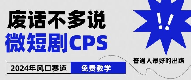 2024下半年微短剧风口来袭，周星驰小杨哥入场，免费教学，适用小白【揭秘】-佳佳云创网