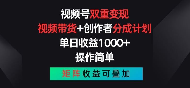 视频号双重变现，视频带货+创作者分成计划 , 操作简单，矩阵收益叠加【揭秘】-佳佳云创网