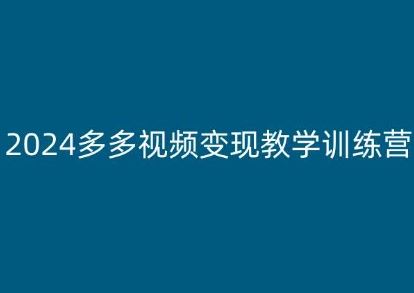 2024多多视频变现教学训练营，新手保姆级教程，适合新手小白-佳佳云创网