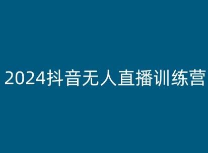 2024抖音无人直播训练营，多种无人直播玩法全解析-佳佳云创网