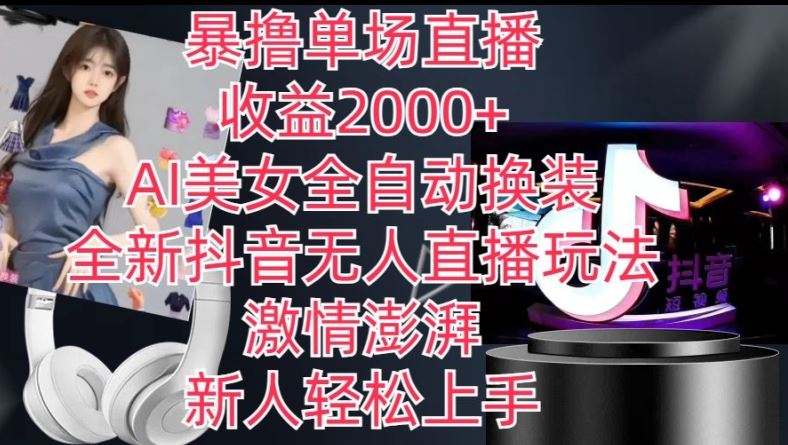 全新抖音无人直播玩法，AI美女全自动换装，激情澎湃，新人轻松上手，暴撸单场直播2k+【揭秘】-佳佳云创网