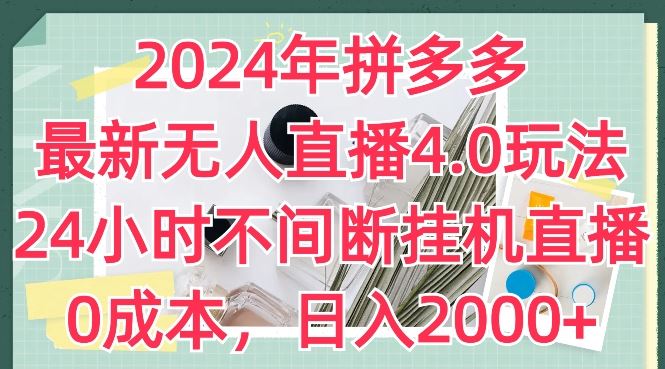 2024年拼多多最新无人直播4.0玩法，24小时不间断挂机直播，0成本，日入2k【揭秘】-佳佳云创网