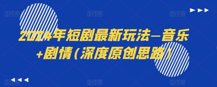 2024年短剧最新玩法—音乐+剧情(深度原创思路)-佳佳云创网