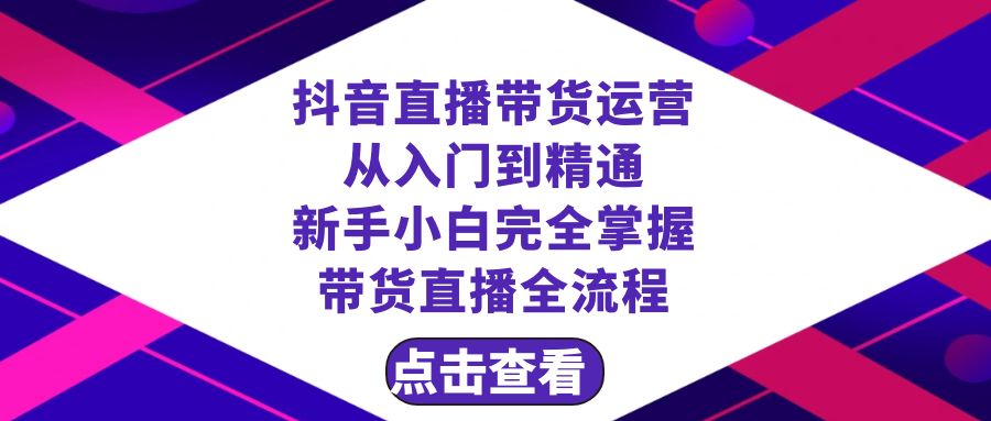 （8305期）抖音直播带货 运营从入门到精通，新手完全掌握带货直播全流程（23节）-佳佳云创网