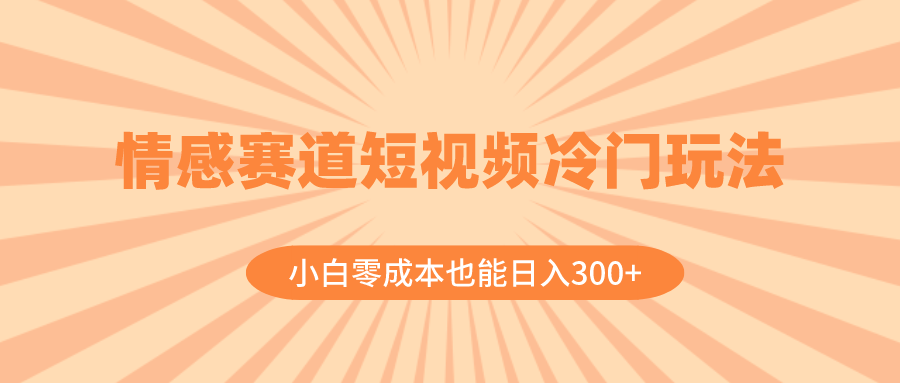 （8346期）情感赛道短视频冷门玩法，小白零成本也能日入300+（教程+素材）-佳佳云创网