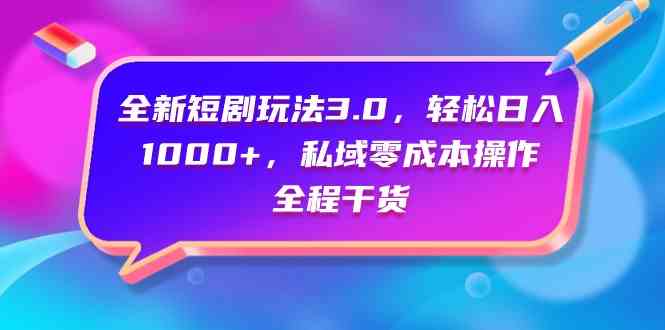（9794期）全新短剧玩法3.0，轻松日入1000+，私域零成本操作，全程干货-佳佳云创网