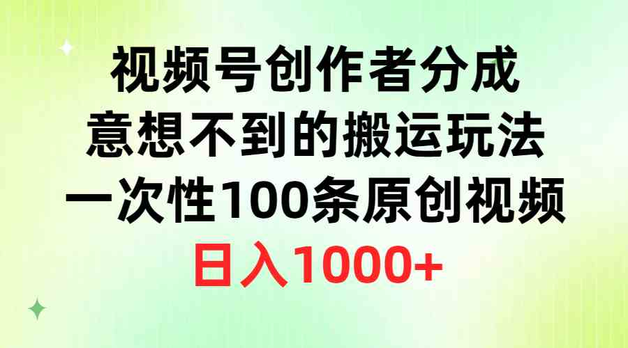 （9737期）视频号创作者分成，意想不到的搬运玩法，一次性100条原创视频，日入1000+-佳佳云创网