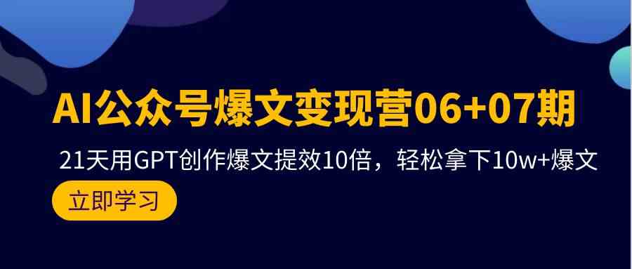 （9839期）AI公众号爆文变现营06+07期，21天用GPT创作爆文提效10倍，轻松拿下10w+爆文-佳佳云创网