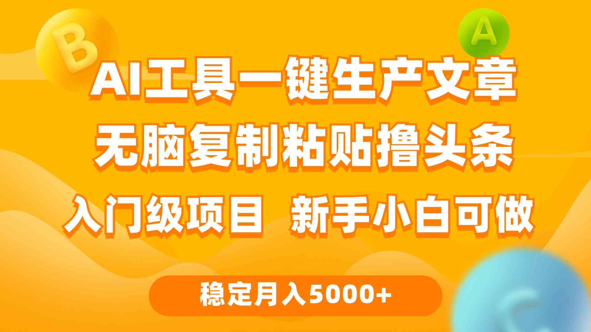（9967期）利用AI工具无脑复制粘贴撸头条收益 每天2小时 稳定月入5000+互联网入门…-佳佳云创网