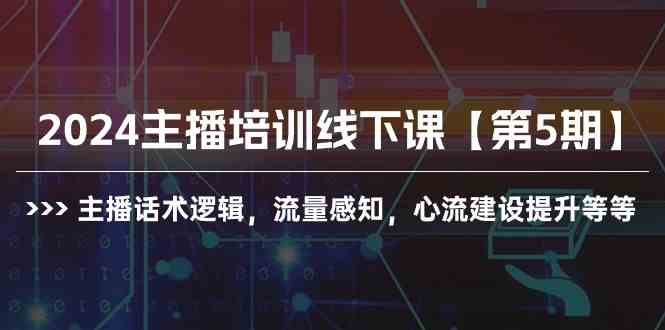 （10161期）2024主播培训线下课【第5期】主播话术逻辑，流量感知，心流建设提升等等-佳佳云创网