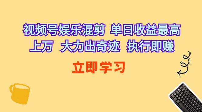 （10122期）视频号娱乐混剪  单日收益最高上万   大力出奇迹   执行即赚-佳佳云创网