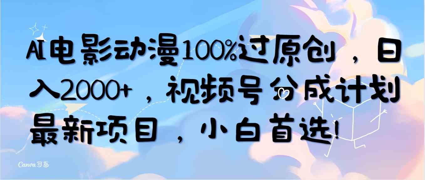 （10052期）AI电影动漫100%过原创，日入2000+，视频号分成计划最新项目，小白首选！-佳佳云创网