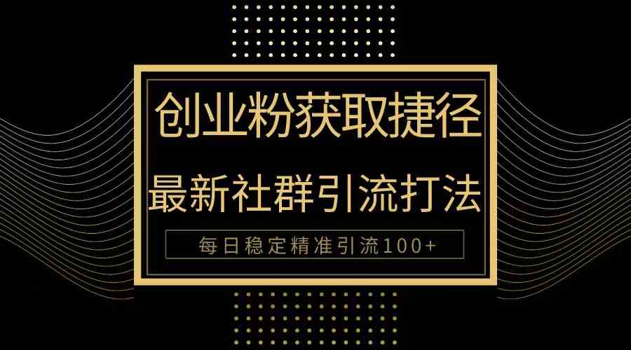 （10040期）创业粉捷径！最新被动引流方法大揭秘，实现每日100+精准引流-佳佳云创网