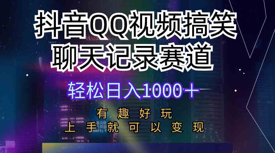 （10089期）抖音QQ视频搞笑聊天记录赛道 有趣好玩 新手上手就可以变现 轻松日入1000＋-佳佳云创网