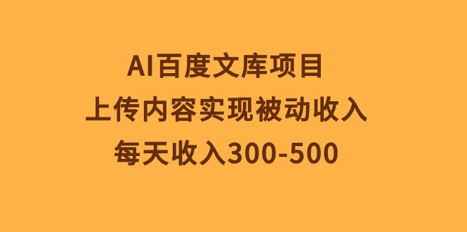 （10419期）AI百度文库项目，上传内容实现被动收入，每天收入300-500-佳佳云创网