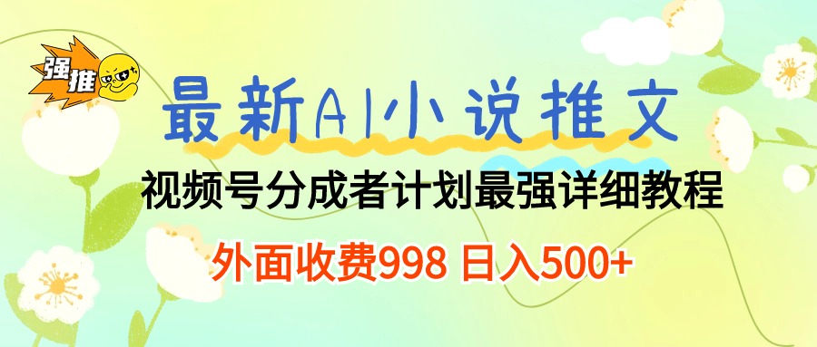 （10292期）最新AI小说推文视频号分成计划 最强详细教程  日入500+-佳佳云创网