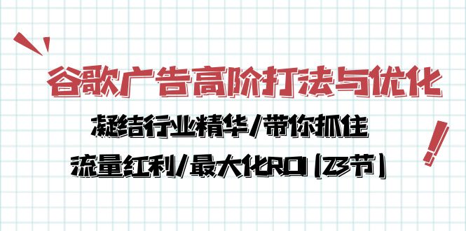 （10287期）谷歌广告高阶打法与优化，凝结行业精华/带你抓住流量红利/最大化ROI(23节)-佳佳云创网