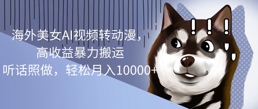 （10593期）海外美女AI视频转动漫，高收益暴力搬运，听话照做，轻松月入10000+-佳佳云创网