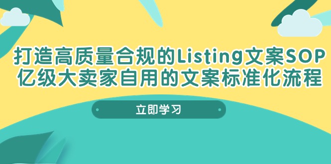（10585期）打造高质量合规Listing文案SOP，亿级大卖家自用的文案标准化流程-佳佳云创网