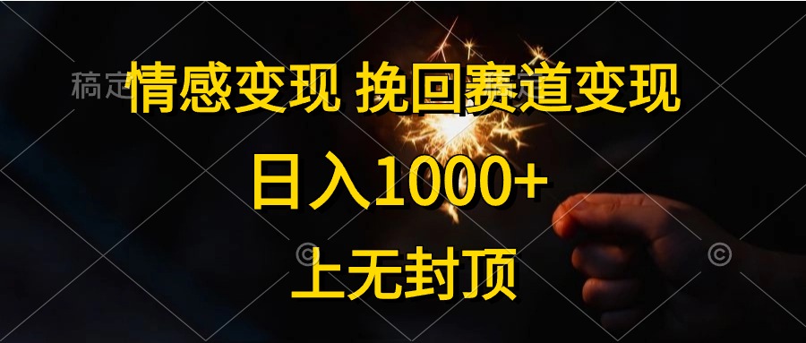 （10571期）情感变现，挽回赛道变现，日入1000+，上无封顶-佳佳云创网
