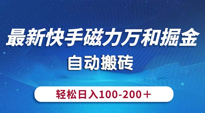 （10956期）最新快手磁力万和掘金，自动搬砖，轻松日入100-200，操作简单-佳佳云创网