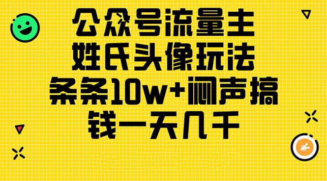 （11067期）公众号流量主，姓氏头像玩法，条条10w+闷声搞钱一天几千，详细教程-佳佳云创网