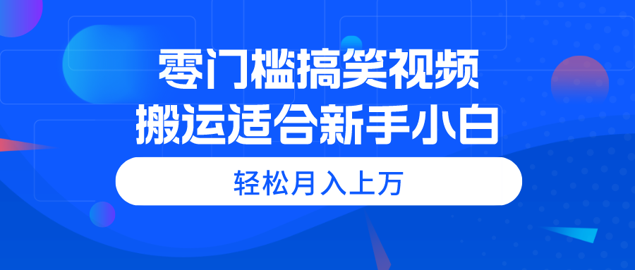 （11026期）零门槛搞笑视频搬运，轻松月入上万，适合新手小白-佳佳云创网