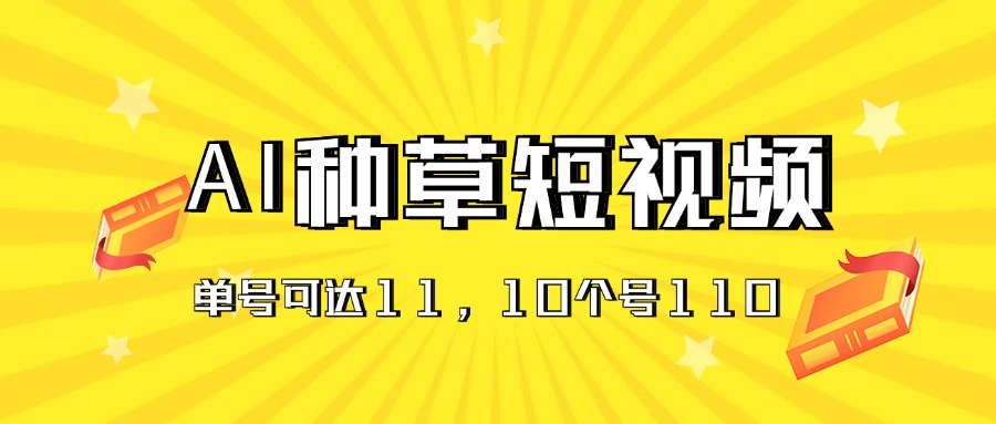 （11324期）AI种草单账号日收益11元（抖音，快手，视频号），10个就是110元-佳佳云创网