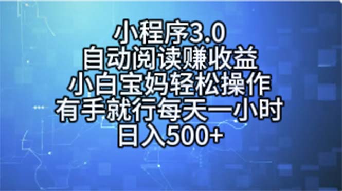 （11316期）小程序3.0，自动阅读赚收益，小白宝妈轻松操作，有手就行，每天一小时…-佳佳云创网