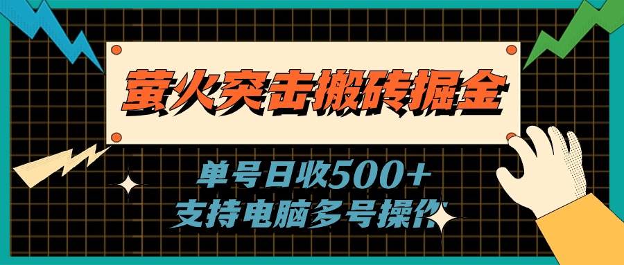 （11170期）萤火突击搬砖掘金，单日500+，支持电脑批量操作-佳佳云创网