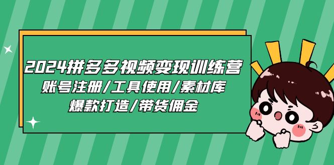 （11137期）2024拼多多视频变现训练营，账号注册/工具使用/素材库/爆款打造/带货佣金-佳佳云创网