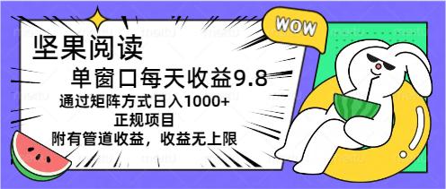 （11377期）坚果阅读单窗口每天收益9.8通过矩阵方式日入1000+正规项目附有管道收益…-佳佳云创网