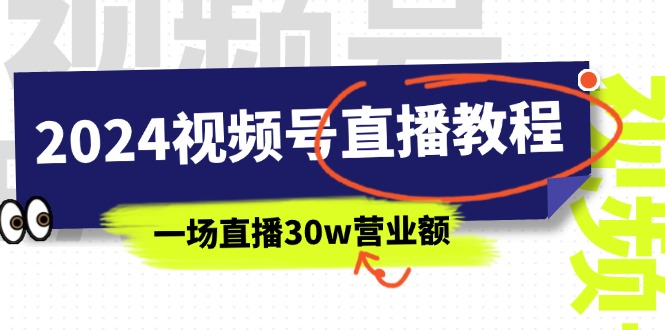 （11394期）2024视频号直播教程：视频号如何赚钱详细教学，一场直播30w营业额（37节）-佳佳云创网