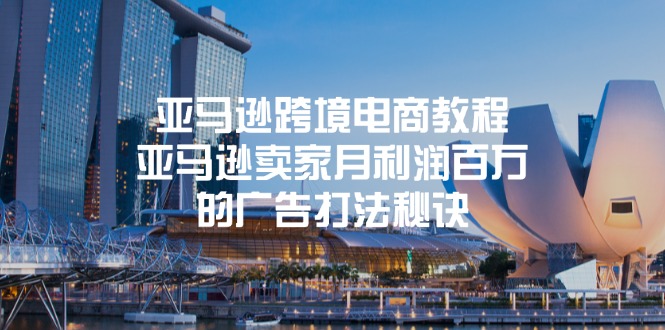 （11453期）亚马逊跨境电商教程：亚马逊卖家月利润百万的广告打法秘诀-佳佳云创网