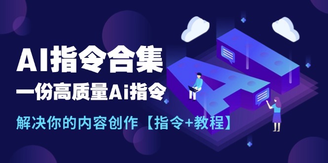 （11536期）最新AI指令合集，一份高质量Ai指令，解决你的内容创作【指令+教程】-佳佳云创网