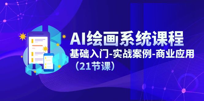 AI绘画系统课程，基础入门-实战案例-商业应用（21节课）-佳佳云创网