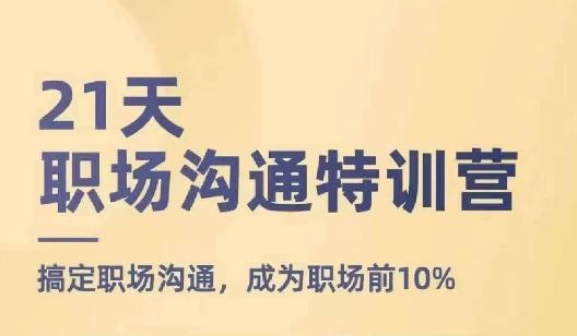 21天职场沟通特训营，搞定职场沟通，成为职场前10%-佳佳云创网