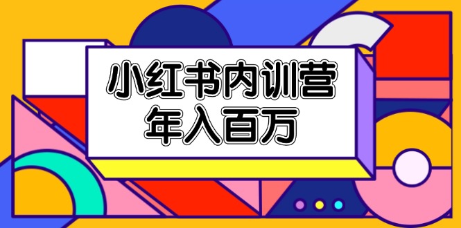 （11621期）小红书内训营，底层逻辑/定位赛道/账号包装/内容策划/爆款创作/年入百万-佳佳云创网