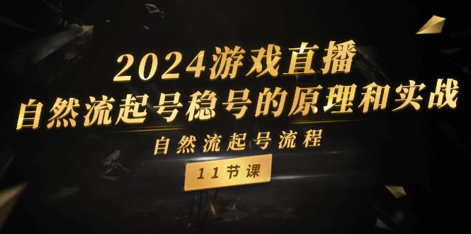 2024游戏直播自然流起号稳号的原理和实战，自然流起号流程（11节）-佳佳云创网