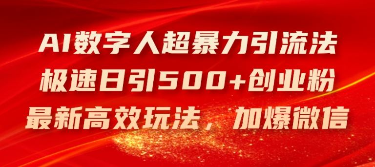 AI数字人超暴力引流法，极速日引500+创业粉，最新高效玩法，加爆微信【揭秘】-佳佳云创网