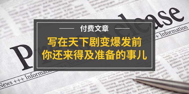 公众号付费文章《写在天下剧变爆发前，你还来得及准备的事儿》-佳佳云创网