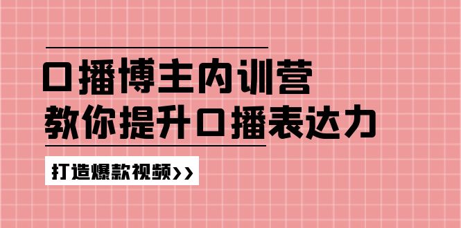 （11728期）口播博主内训营：百万粉丝博主教你提升口播表达力，打造爆款视频-佳佳云创网