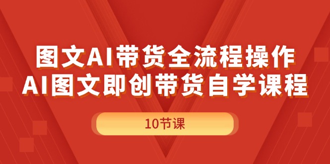 （11758期）图文AI带货全流程操作，AI图文即创带货自学课程-佳佳云创网