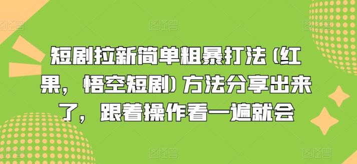 短剧拉新简单粗暴打法(红果，悟空短剧)方法分享出来了，跟着操作看一遍就会-佳佳云创网